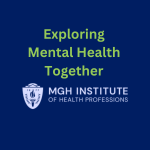Logo, MGH Institute of Health Professions; Text reads Exploring Mental Health Together